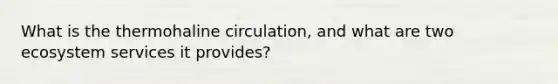 What is the thermohaline circulation, and what are two ecosystem services it provides?