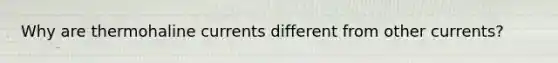 Why are thermohaline currents different from other currents?