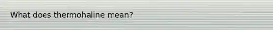 What does thermohaline mean?
