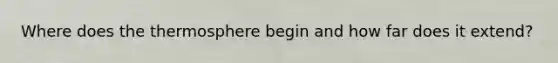 Where does the thermosphere begin and how far does it extend?