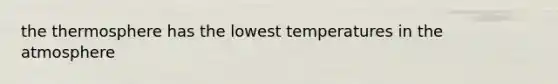 the thermosphere has the lowest temperatures in the atmosphere