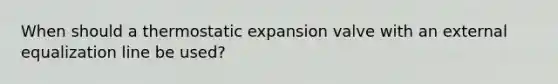 When should a thermostatic expansion valve with an external equalization line be used?