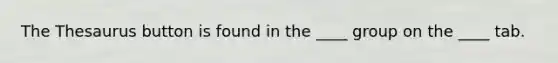 The Thesaurus button is found in the ____ group on the ____ tab.