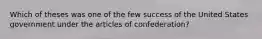 Which of theses was one of the few success of the United States government under the articles of confederation?