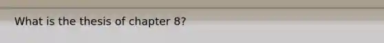 What is the thesis of chapter 8?