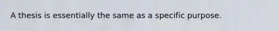 A thesis is essentially the same as a specific purpose.