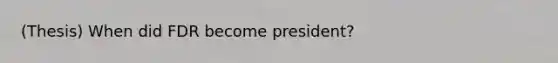 (Thesis) When did FDR become president?