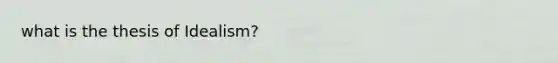 what is the thesis of Idealism?