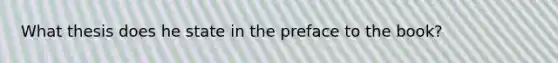 What thesis does he state in the preface to the book?