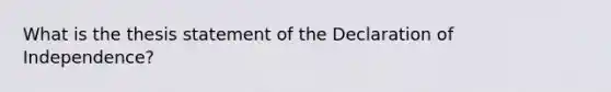 What is the thesis statement of the Declaration of Independence?