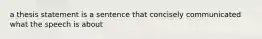 a thesis statement is a sentence that concisely communicated what the speech is about