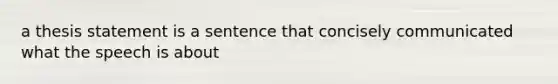 a thesis statement is a sentence that concisely communicated what the speech is about