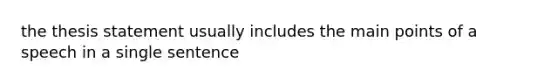 the thesis statement usually includes the main points of a speech in a single sentence