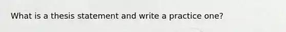 What is a thesis statement and write a practice one?