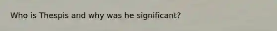 Who is Thespis and why was he significant?