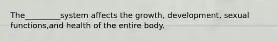 The_________system affects the growth, development, sexual functions,and health of the entire body.