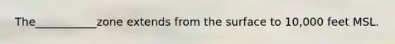 The___________zone extends from the surface to 10,000 feet MSL.