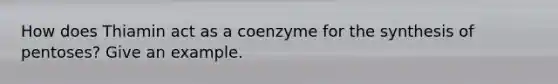 How does Thiamin act as a coenzyme for the synthesis of pentoses? Give an example.