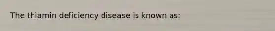 The thiamin deficiency disease is known as:​