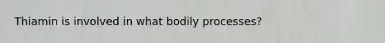 Thiamin is involved in what bodily processes?