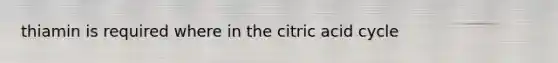 thiamin is required where in the citric acid cycle