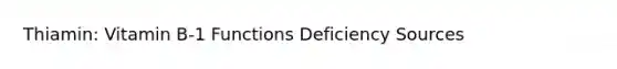 Thiamin: Vitamin B-1 Functions Deficiency Sources