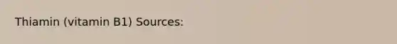 Thiamin (vitamin B1) Sources: