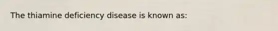 The thiamine deficiency disease is known as:​