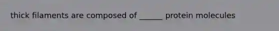 thick filaments are composed of ______ protein molecules
