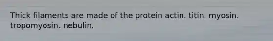 Thick filaments are made of the protein actin. titin. myosin. tropomyosin. nebulin.