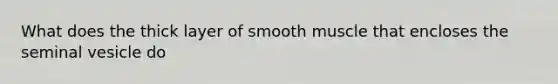 What does the thick layer of smooth muscle that encloses the seminal vesicle do