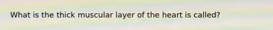 What is the thick muscular layer of <a href='https://www.questionai.com/knowledge/kya8ocqc6o-the-heart' class='anchor-knowledge'>the heart</a> is called?