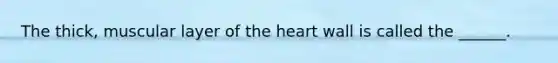 The thick, muscular layer of <a href='https://www.questionai.com/knowledge/kya8ocqc6o-the-heart' class='anchor-knowledge'>the heart</a> wall is called the ______.