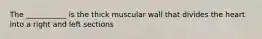 The ___________ is the thick muscular wall that divides the heart into a right and left sections