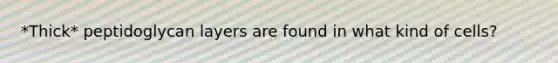 *Thick* peptidoglycan layers are found in what kind of cells?