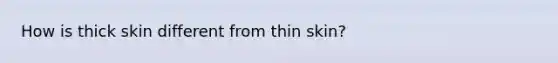 How is thick skin different from thin skin?