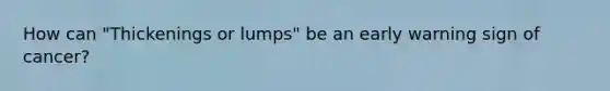 How can "Thickenings or lumps" be an early warning sign of cancer?