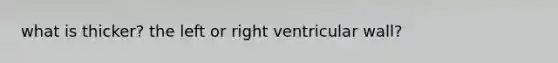 what is thicker? the left or right ventricular wall?