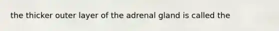 the thicker outer layer of the adrenal gland is called the