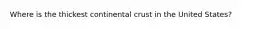 Where is the thickest continental crust in the United States?