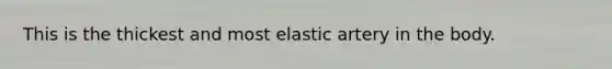 This is the thickest and most elastic artery in the body.