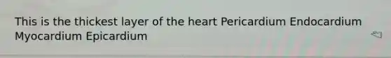 This is the thickest layer of the heart Pericardium Endocardium Myocardium Epicardium