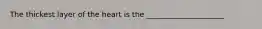 The thickest layer of the heart is the _____________________