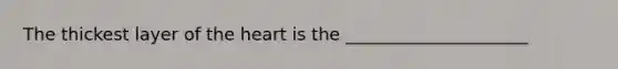 The thickest layer of the heart is the _____________________