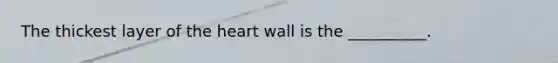 The thickest layer of the heart wall is the __________.