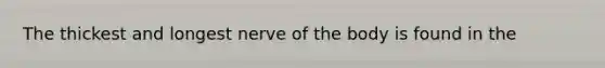 The thickest and longest nerve of the body is found in the