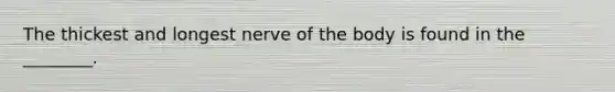 The thickest and longest nerve of the body is found in the ________.