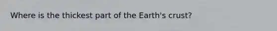 Where is the thickest part of the Earth's crust?