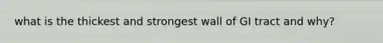 what is the thickest and strongest wall of GI tract and why?