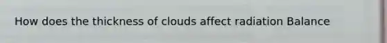 How does the thickness of clouds affect radiation Balance